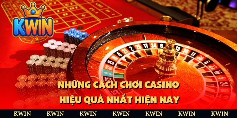Những cách chơi casino hiệu quả nhất hiện nay